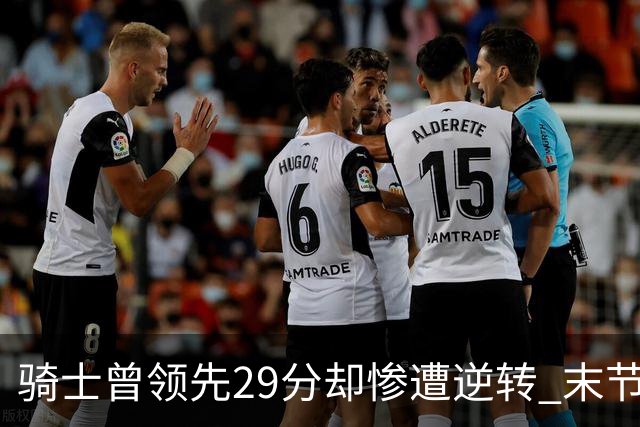 骑士曾领先29分却惨遭逆转 末节崩盘以106-114不敌76人